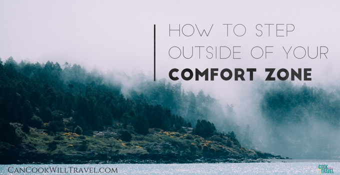 How to Step Outside of Your Comfort Zone - Can Cook, Will Travel