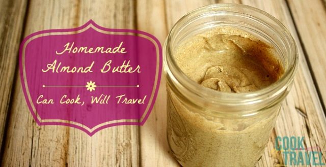 Homemade Almond Butter - Can Cook, Will Travel