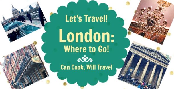 Let's Travel: London Spots You Can't Miss - Can Cook, Will Travel